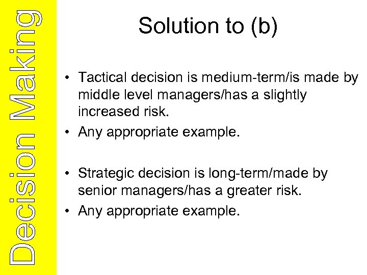 Solution to (b) • Tactical decision is medium-term/is made by middle level managers/has a