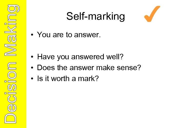 Self-marking • You are to answer. • Have you answered well? • Does the