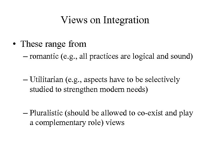 Views on Integration • These range from – romantic (e. g. , all practices