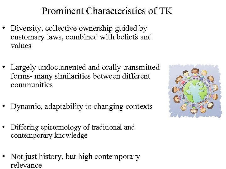 Prominent Characteristics of TK • Diversity, collective ownership guided by customary laws, combined with