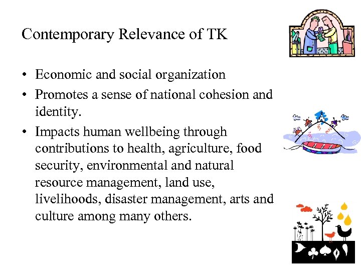 Contemporary Relevance of TK • Economic and social organization • Promotes a sense of