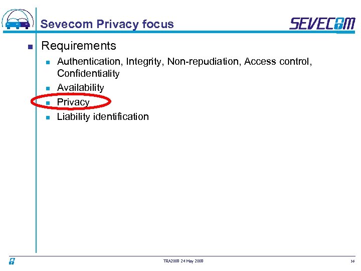 Sevecom Privacy focus n Requirements n n Authentication, Integrity, Non-repudiation, Access control, Confidentiality Availability
