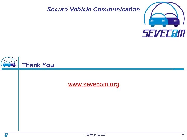 Secure Vehicle Communication Thank You www. sevecom. org TRA 2008 24 May 2008 22