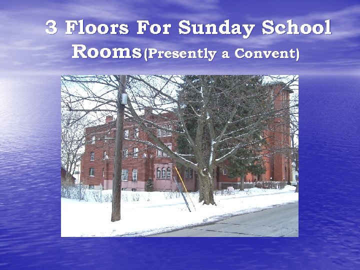 3 Floors For Sunday School Rooms (Presently a Convent) 