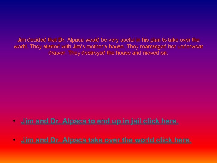 Jim decided that Dr. Alpaca would be very useful in his plan to take