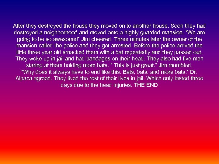 After they destroyed the house they moved on to another house. Soon they had