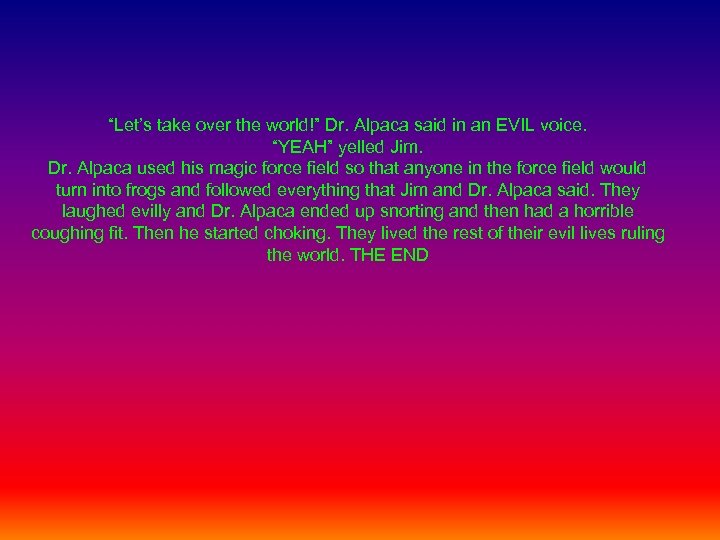 “Let’s take over the world!” Dr. Alpaca said in an EVIL voice. “YEAH” yelled