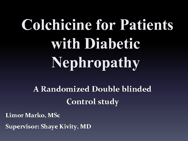 Colchicine for Patients with Diabetic Nephropathy A Randomized Double blinded Control study Limor Marko,