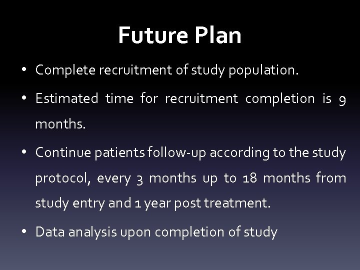 Future Plan • Complete recruitment of study population. • Estimated time for recruitment completion