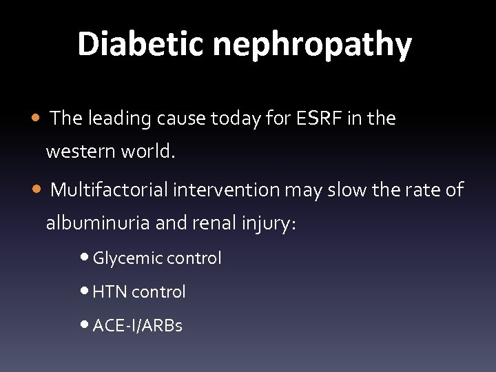 Diabetic nephropathy The leading cause today for ESRF in the western world. Multifactorial intervention