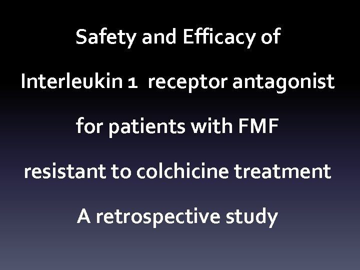 Safety and Efficacy of Interleukin 1 receptor antagonist for patients with FMF resistant to