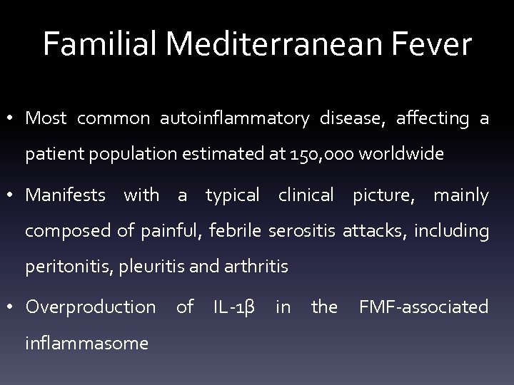 Familial Mediterranean Fever • Most common autoinflammatory disease, affecting a patient population estimated at