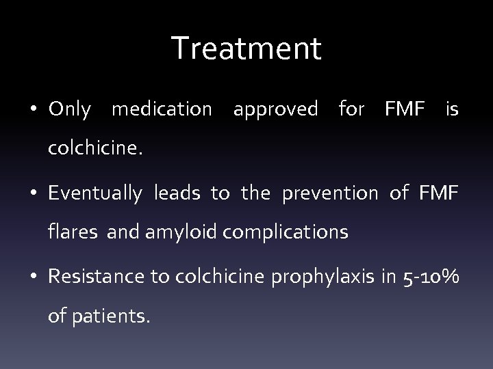 Treatment • Only medication approved for FMF is colchicine. • Eventually leads to the