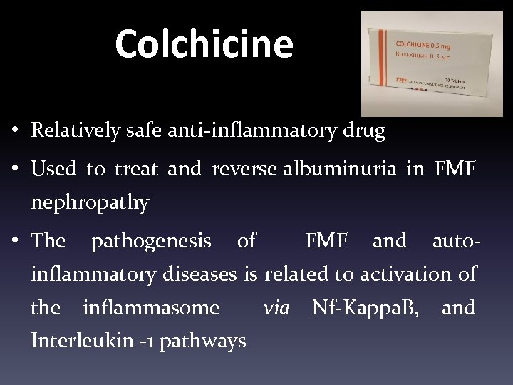 Colchicine • Relatively safe anti-inflammatory drug • Used to treat and reverse albuminuria in