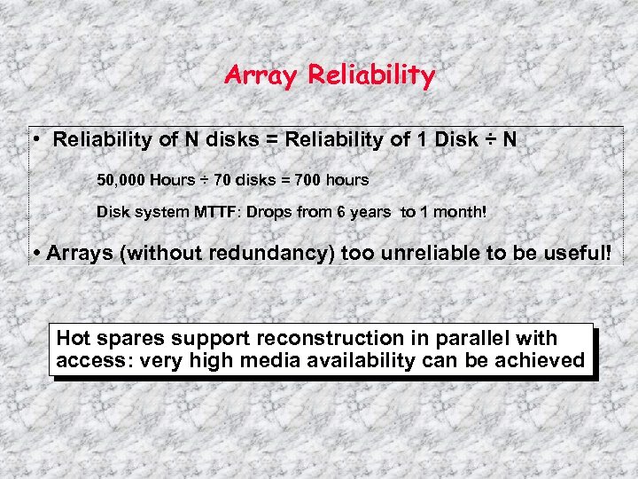 Array Reliability • Reliability of N disks = Reliability of 1 Disk ÷ N