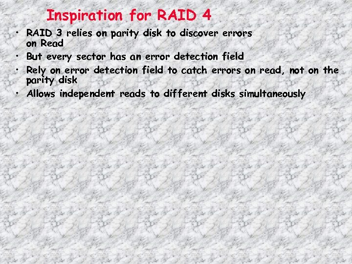 Inspiration for RAID 4 • RAID 3 relies on parity disk to discover errors