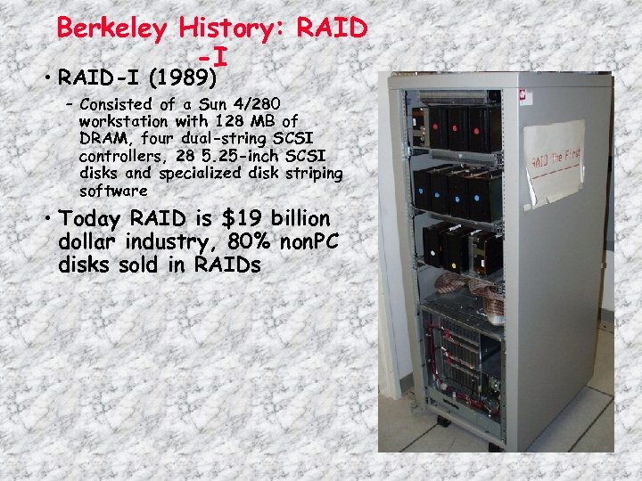 Berkeley History: RAID -I • RAID-I (1989) – Consisted of a Sun 4/280 workstation