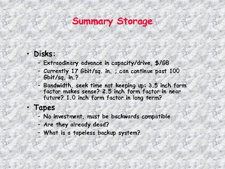 Summary Storage • Disks: – Extraodinary advance in capacity/drive, $/GB – Currently 17 Gbit/sq.