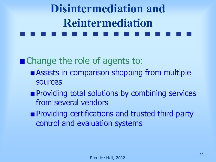Disintermediation and Reintermediation Change the role of agents to: Assists in comparison shopping from