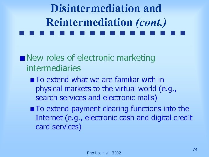 Disintermediation and Reintermediation (cont. ) New roles of electronic marketing intermediaries To extend what