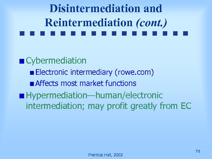 Disintermediation and Reintermediation (cont. ) Cybermediation Electronic intermediary (rowe. com) Affects most market functions