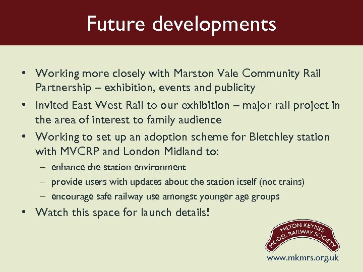 Future developments • Working more closely with Marston Vale Community Rail Partnership – exhibition,