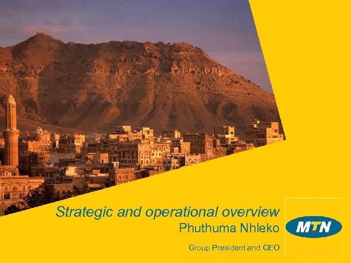 Strategic and operational overview Phuthuma Nhleko Group President and CEO 