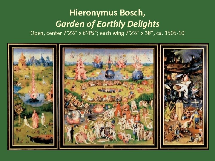 Hieronymus Bosch, Garden of Earthly Delights Open, center 7’ 2½” x 6’ 4¾”; each