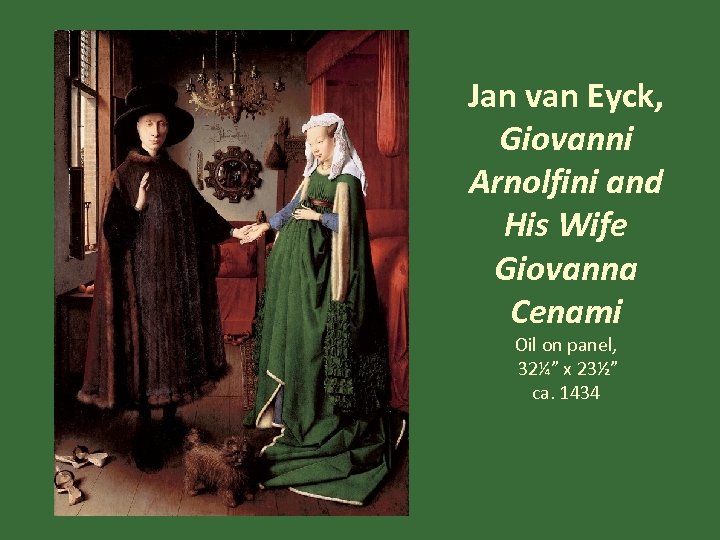 Jan van Eyck, Giovanni Arnolfini and His Wife Giovanna Cenami Oil on panel, 32¼”