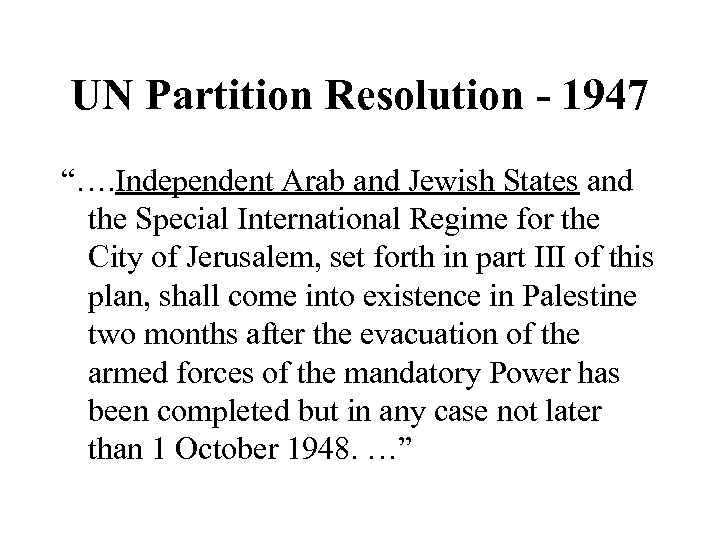 UN Partition Resolution - 1947 “…. Independent Arab and Jewish States and the Special