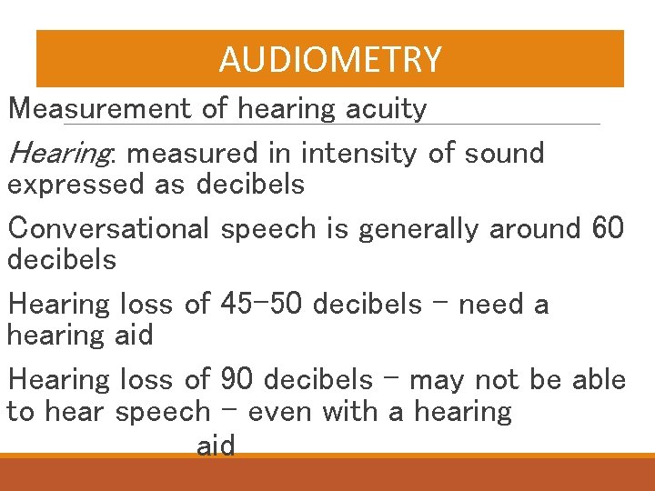 AUDIOMETRY Measurement of hearing acuity Hearing: measured in intensity of sound expressed as decibels