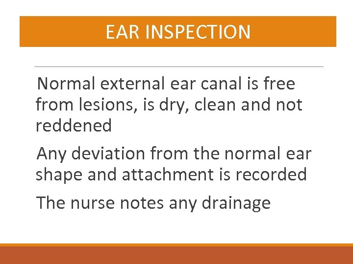 EAR INSPECTION Normal external ear canal is free from lesions, is dry, clean and