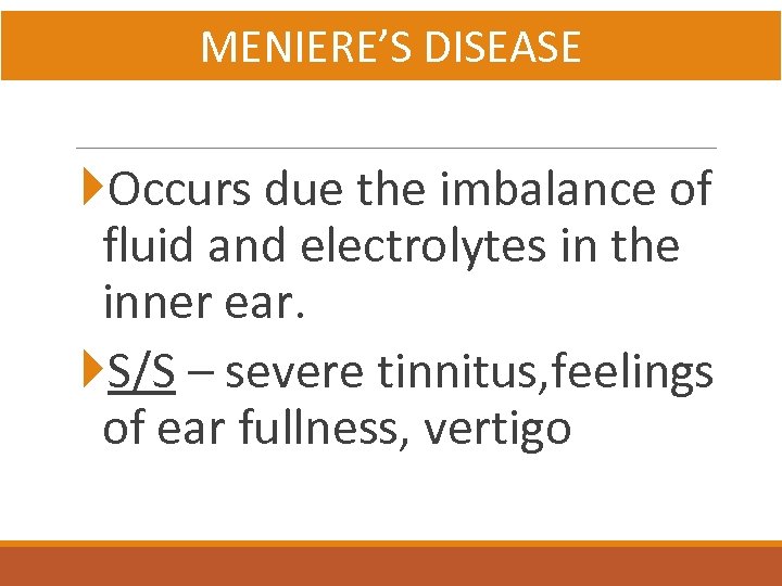 MENIERE’S DISEASE Occurs due the imbalance of fluid and electrolytes in the inner ear.