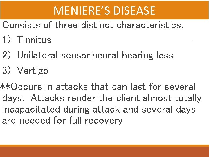 MENIERE’S DISEASE Consists of three distinct characteristics: 1) Tinnitus 2) Unilateral sensorineural hearing loss