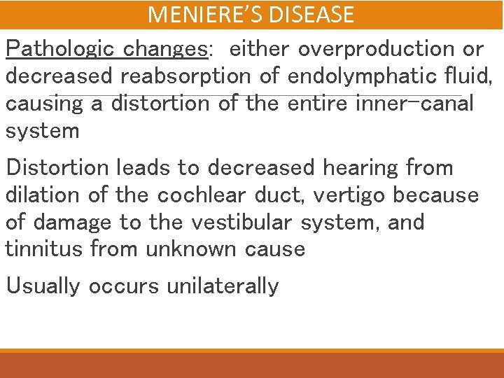 MENIERE’S DISEASE Pathologic changes: either overproduction or decreased reabsorption of endolymphatic fluid, causing a