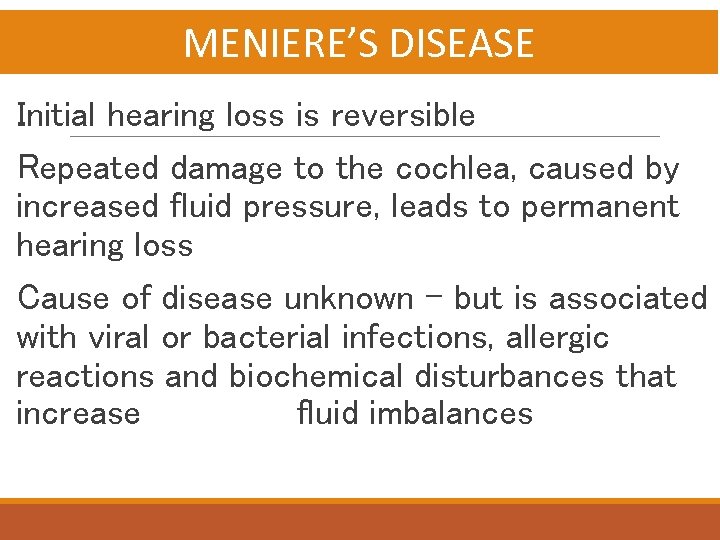 MENIERE’S DISEASE Initial hearing loss is reversible Repeated damage to the cochlea, caused by