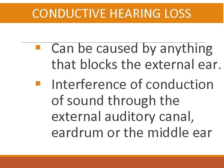 CONDUCTIVE HEARING LOSS § Can be caused by anything that blocks the external ear.