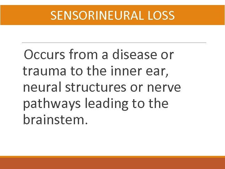SENSORINEURAL LOSS Occurs from a disease or trauma to the inner ear, neural structures