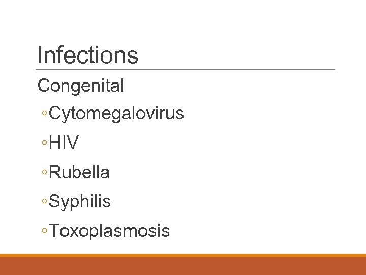 Infections Congenital ◦ Cytomegalovirus ◦ HIV ◦ Rubella ◦ Syphilis ◦ Toxoplasmosis 