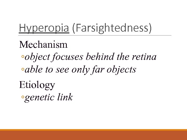 Hyperopia (Farsightedness) Mechanism ◦object focuses behind the retina ◦able to see only far objects