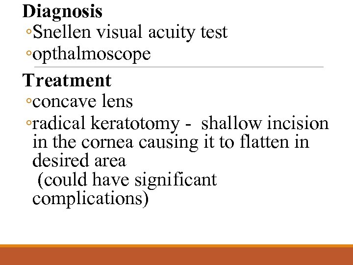 Diagnosis ◦Snellen visual acuity test ◦opthalmoscope Treatment ◦concave lens ◦radical keratotomy - shallow incision