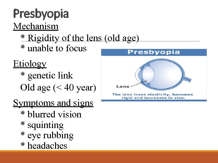 Presbyopia Mechanism * Rigidity of the lens (old age) * unable to focus Etiology