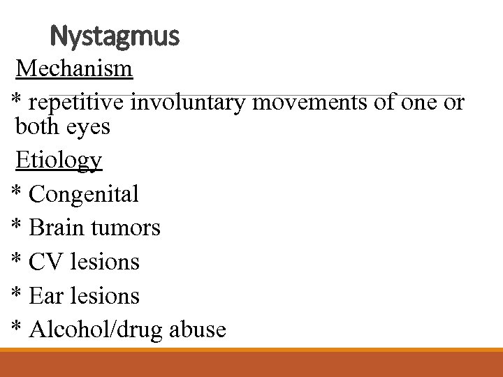 Nystagmus Mechanism * repetitive involuntary movements of one or both eyes Etiology * Congenital