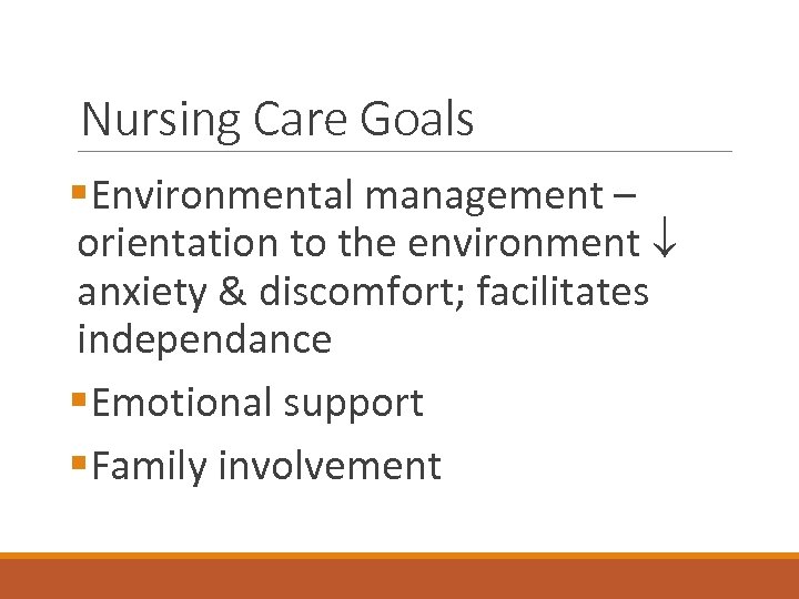 Nursing Care Goals §Environmental management – orientation to the environment anxiety & discomfort; facilitates