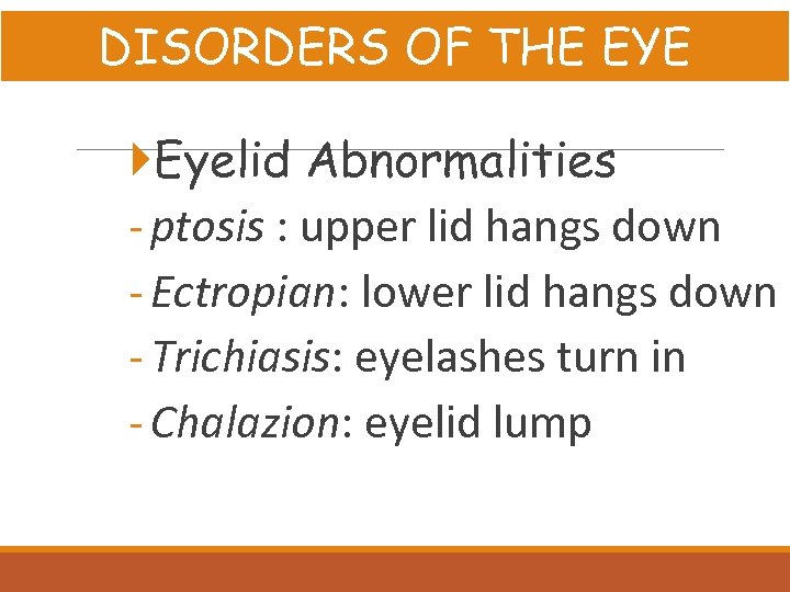 DISORDERS OF THE EYE Eyelid Abnormalities - ptosis : upper lid hangs down -