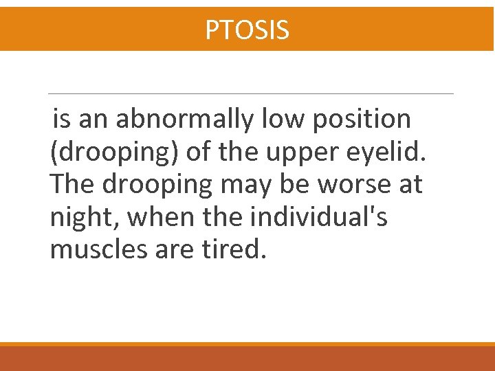 PTOSIS is an abnormally low position (drooping) of the upper eyelid. The drooping may