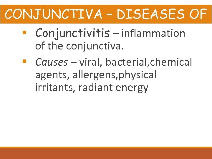 CONJUNCTIVA – DISEASES OF § Conjunctivitis – inflammation of the conjunctiva. § Causes –