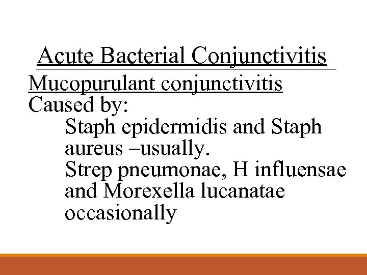 Acute Bacterial Conjunctivitis Mucopurulant conjunctivitis Caused by: Staph epidermidis and Staph aureus –usually. Strep