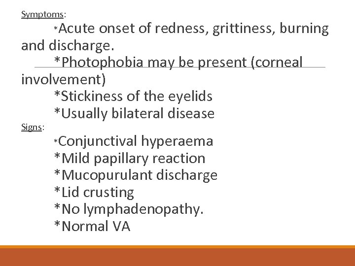 Symptoms: Acute onset of redness, grittiness, burning and discharge. *Photophobia may be present (corneal