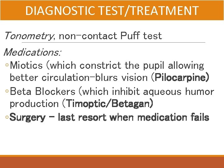 DIAGNOSTIC TEST/TREATMENT Tonometry, non-contact Puff test Medications: ◦ Miotics (which constrict the pupil allowing